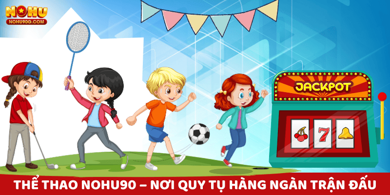 Thể thao nohu90 - Hàng ngàn trận đấu được cập nhật liên tục
