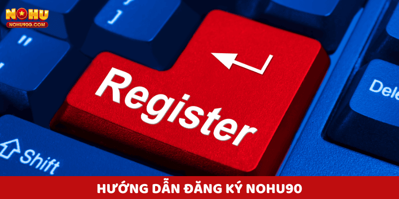 Hướng Dẫn Đăng Ký Nohu90